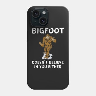 Bigfoot doesn’t believe in you either Phone Case