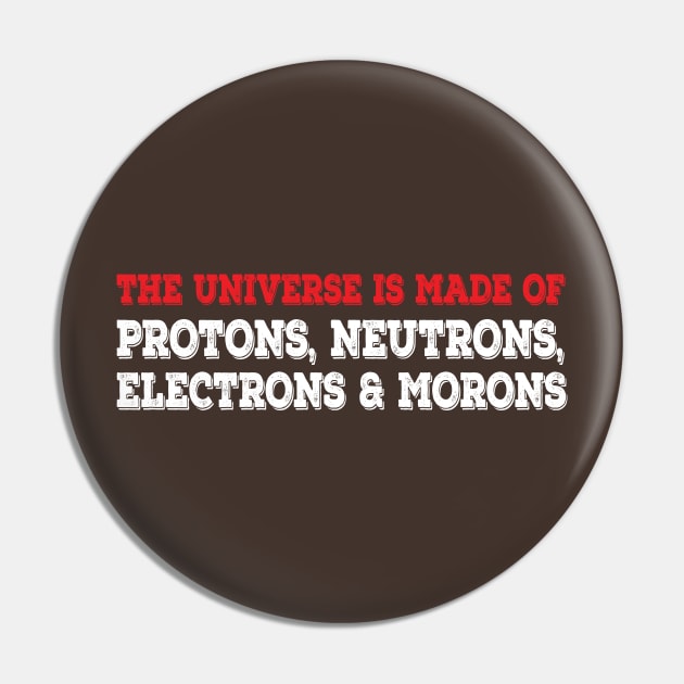 The Universe Is Made Of Protons, Neutrons, Electrons & Morons. Funny Physics Tshirts & Nerdy Gifts Pin by teemaniac