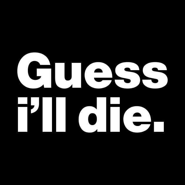 Guess I'll Die by Lasso Print