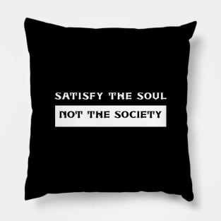 Satisfy The Soul Not The Society Pillow