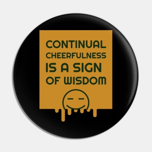 Continual Cheerfulness Is A Sign Of Wisdom Pin