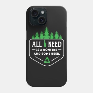 Camping: All I need is a bonfire and some beer- Phone Case