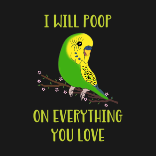 I will poop on everything you love  - green budgie T-Shirt