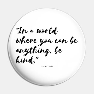 Minimalistic powerful quote, "In a world where you can be anything, be kind." Pin