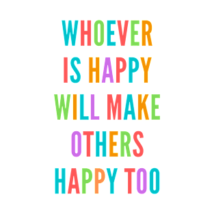 Whoever is happy will make others happy too T-Shirt