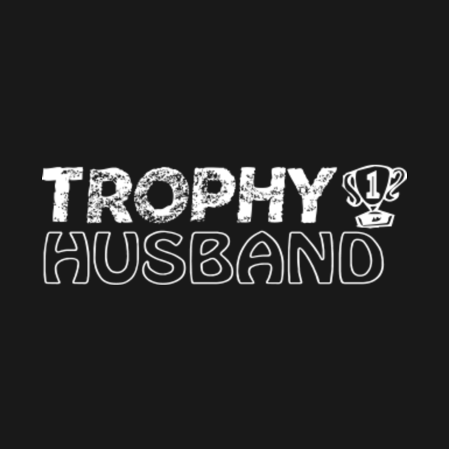 trophy husband Trophy Husband TShirt TeePublic