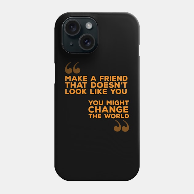 Make A Friend That Doesn't Look Like You Phone Case by DiegoCarvalho