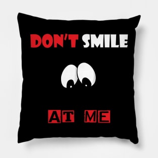 Don't Smile At Me Pillow