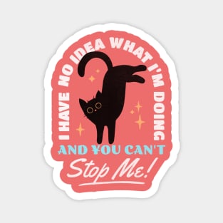 I have no idea what I'm doing and you can't stop me - Cat Mom Magnet