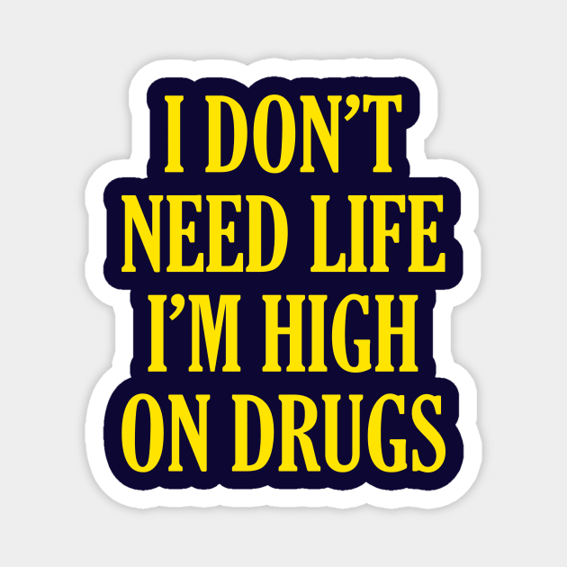 I Don't Need Life I'm High On Drugs Magnet by tabners