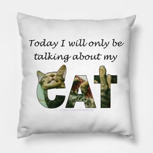 Today I will only be talking about my cat - tabby cat oil painting word art Pillow