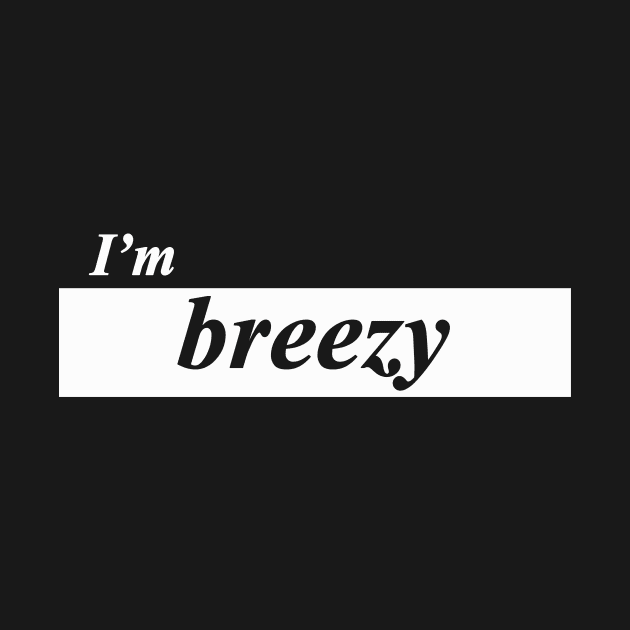 I'm breezy by NotComplainingJustAsking