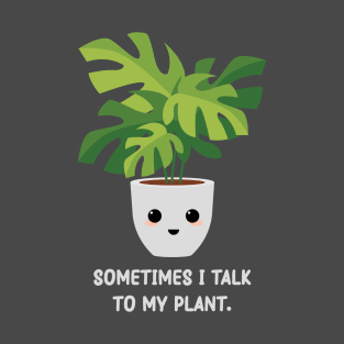 Somtimes I Talk To My Plant - Kawaii Monstera Plant T-Shirt