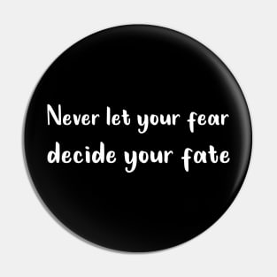 Never Let your Fear Decide your fate Pin