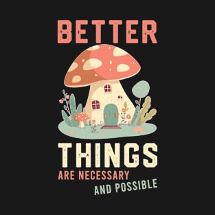 Better Things Are Necessary And Possible T-Shirt