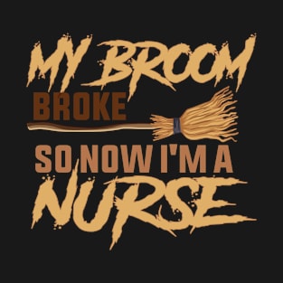 My broom broke so now i'm a nurse - Halloween T-Shirt