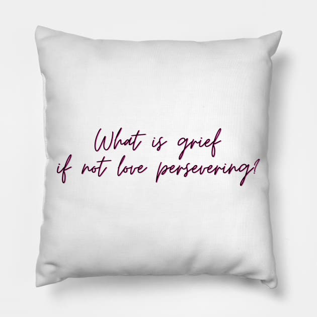 What is grief if not love persevering? Pillow by CorrieMick