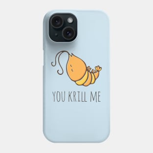 You Krill Me Phone Case