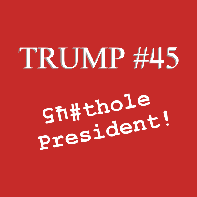 Trump #45 - Shithole President! (white text) by Ethan