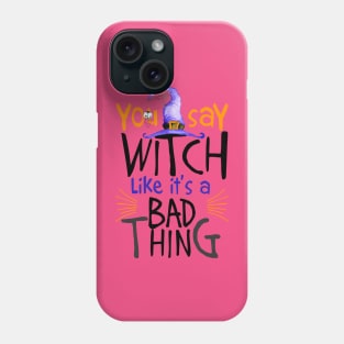 You Say Witch Like It's A Bad Thing Halloween Phone Case