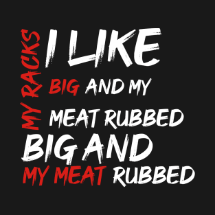 I Like My Racks Big And My Meat Rubbed T-Shirt