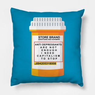 ANTI DEPRESSANTS ARE NOT ENOUGH I NEED CAPITALISM TO STOP Pillow