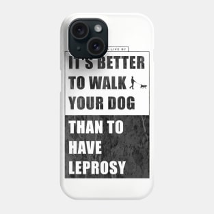 It's better to walk your dog, than to have leprosy Phone Case