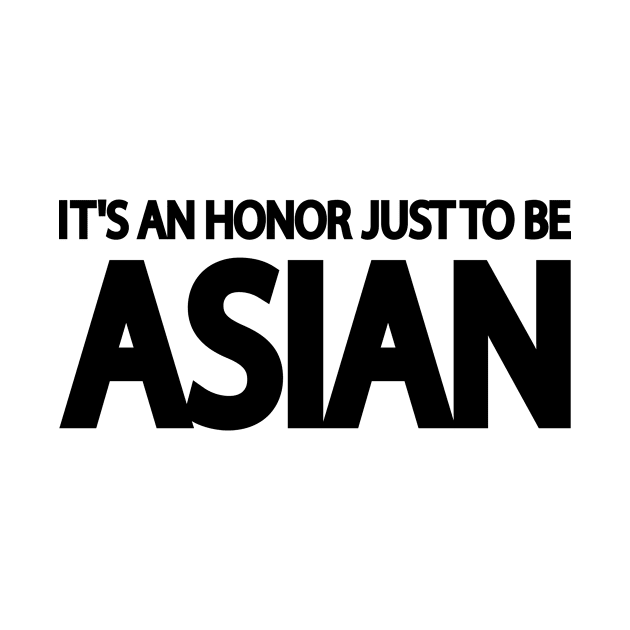 It's An Honor Just To Be Asian by Geometric Designs