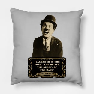 Charlie Chaplin Quotes: "Laughter Is The Tonic, The Relief, The Surcease For Pain" Pillow