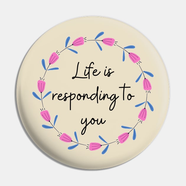 Life is responding to you Pin by Said with wit