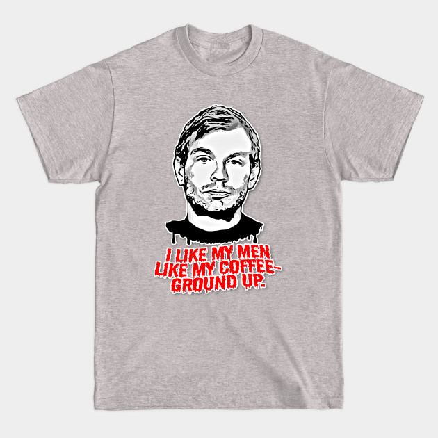 Jeffrey Dahmer/I Like My Men Like My Coffee ∆∆∆ Humorous Retro Graphic Design - Dark Humor Gifts - T-Shirt