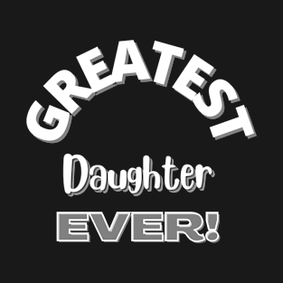 Greatest Daughter Ever Design T-Shirt