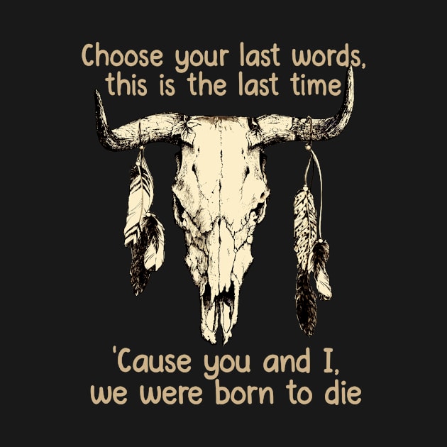 Choose Your Last Words, This Is The Last Time 'Cause You And I, We Were Born To Die Music Bull-Skull by GodeleineBesnard