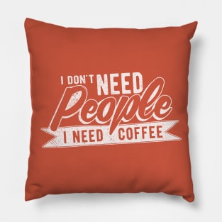 I DON'T NEED PEOPLE I NEED COFFEE Pillow