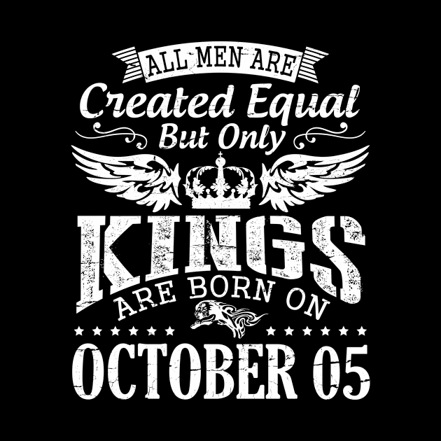 All Men Are Created Equal But Only Kings Are Born On October 05 Happy Birthday To Me Papa Dad Son by DainaMotteut