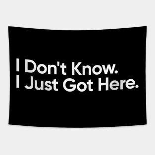 I Don't Know. I Just Got Here - Funny Quote Tapestry