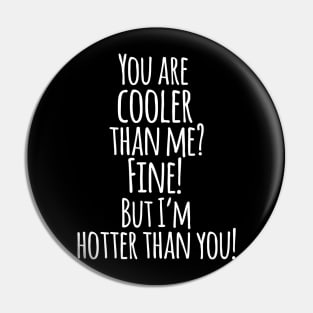 You Are Cooler Than Me ? FINE ! But I,m Hotter Than You - Funny Quotes Pin