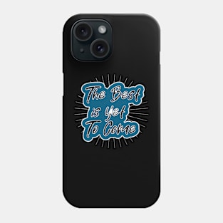 The Best Is Yet To Come Phone Case