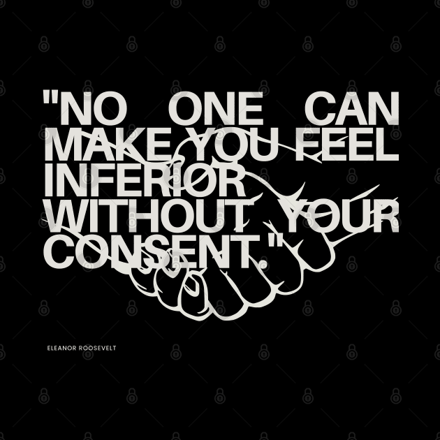 "No one can make you feel inferior without your consent." - Eleanor Roosevelt Inspirational Quote by InspiraPrints
