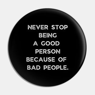 Never Stop Being A Good Person Because Of Bad People Pin