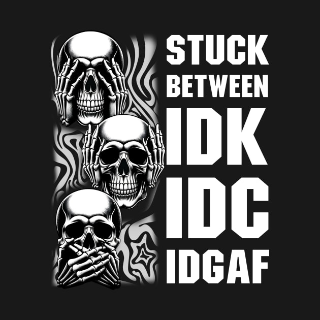 Stuck Between IDK IDC IDGAF Skull by ladonna marchand