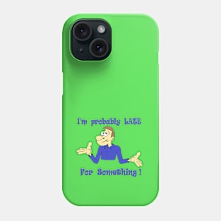 Probably Late for Something Phone Case