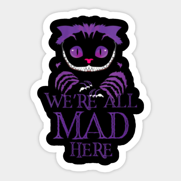 We Re All Mad Here Wonderland Smiling Cheshire Cat Were All Mad