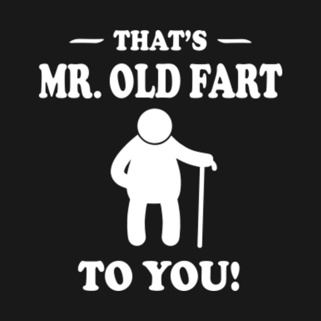 Thats Mr Old Fart to you - Old Fart - T-Shirt | TeePublic