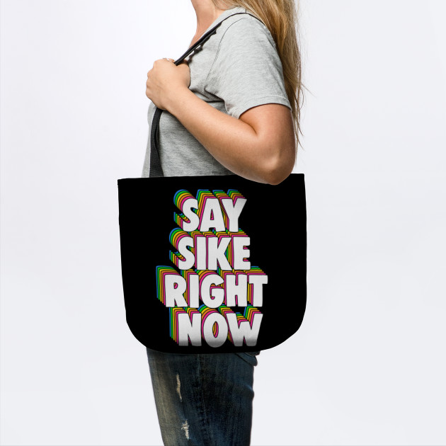 Say Sike Right Now Meme Say Sike Right Now Borsa Teepublic It