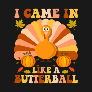 I Came In Like A Butterball - Thanksgiving Turkey T-Shirt