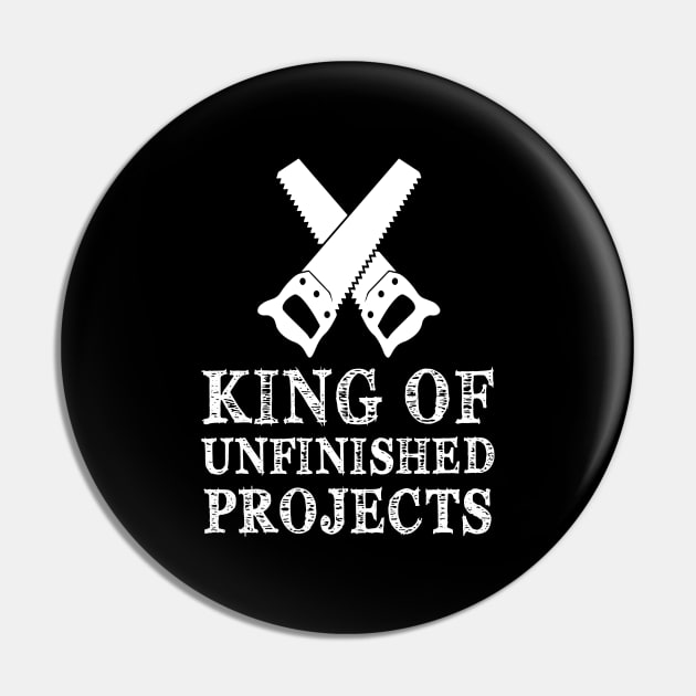 King Of Unfinished Projects Sawyer Carpenter Gift Pin by Pretr=ty