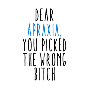 Dear Apraxia You Picked The Wrong Bitch T-Shirt