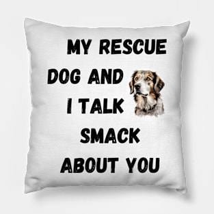 My Rescue Dog and I Talk Smack Pillow