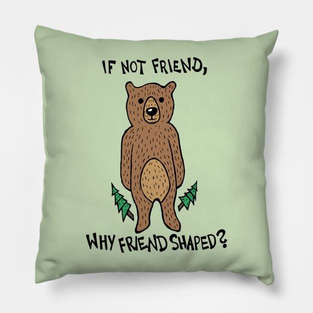 If Not Friend, Why Friend Shaped Bear Pillow by Graograman